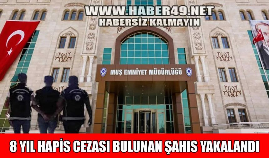 Muş’ta 8 Yıl 10 ay hapis cezası olan firari yakalandı