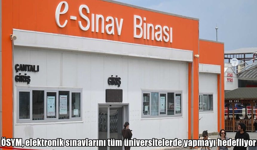 ÖSYM’den dijital sınav hamlesi: Tüm üniversitelerde e-sınav hedefi