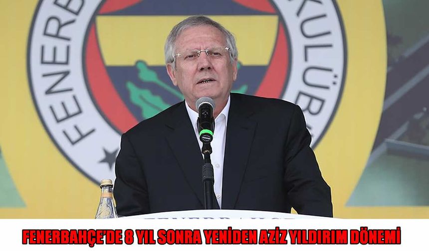 Fenerbahçe’de tarihi dönüş: Aziz Yıldırım yeniden başkan!