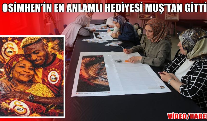 Victor Osimhen’in “Unutamam” dediği hediye Muş’ta hazırlandı