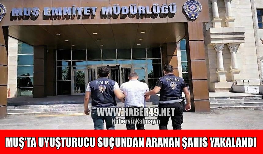 Muş'ta uyuşturucu suçundan aranan hükümlü yakalandı