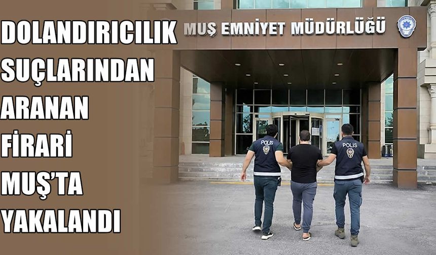 Muş Emniyeti’nden kaçamadı: 10 aydır firari olan hükümlü yakalandı!