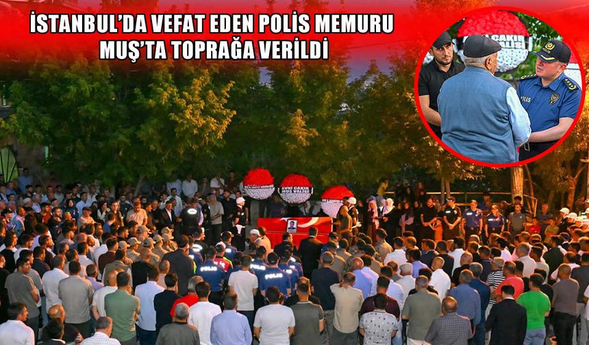 Muşlu polis memuru Burhan Kartal, son yolculuğuna uğurlandı