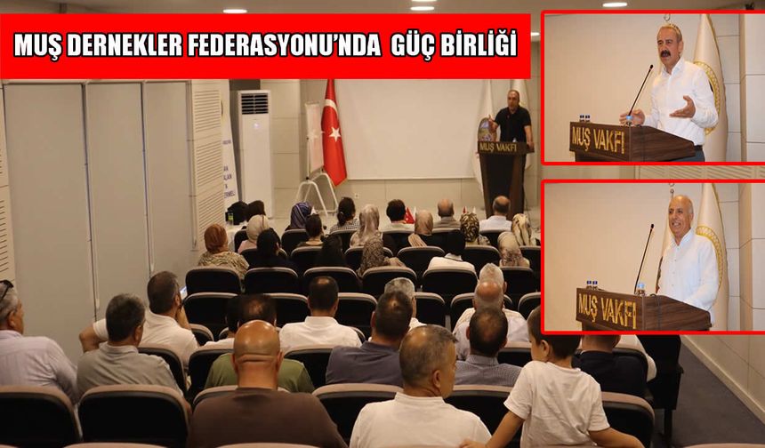 Muş Dernekler Federasyonu’nda büyük buluşma: Muş için Tek ses oldular!