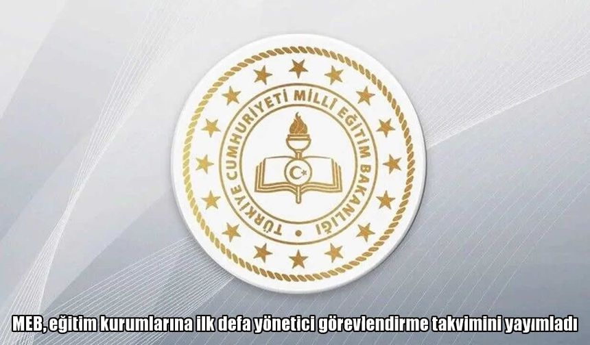 MEB'de ilk defa yönetici görevlendirme takvimi belli oldu