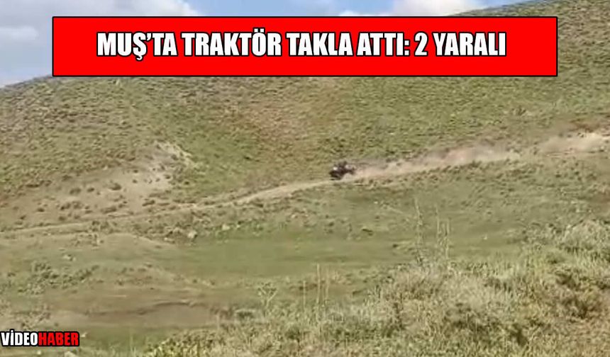 Muş'ta traktör yayla yolunda takla attı: Baba ve oğlu yaralandı