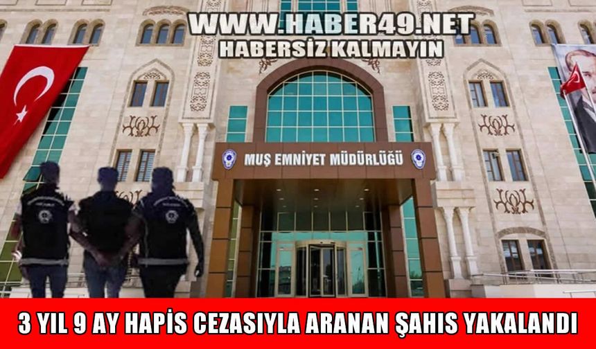 Muş’ta aranan şahıs denetim sırasında yakalandı: 3 yıl 9 ay hapis cezası vardı