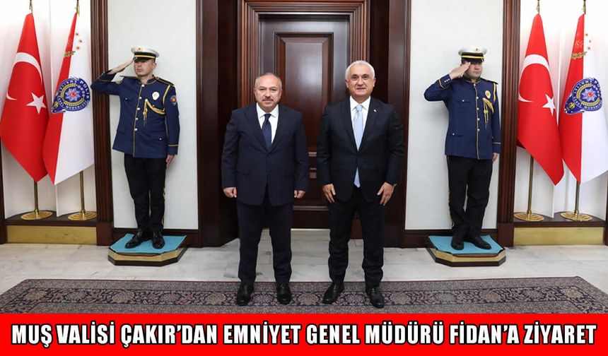 Muş Valisi Çakır’dan Emniyet Genel Müdürü Fidan’a ziyaret