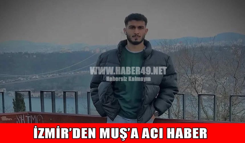 Muşlu genç işçi İzmir’de iş kazasında hayatını kaybetti