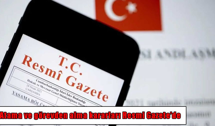 Yeni atama kararları Resmi Gazete'de: Çok sayıda isim görevden alındı