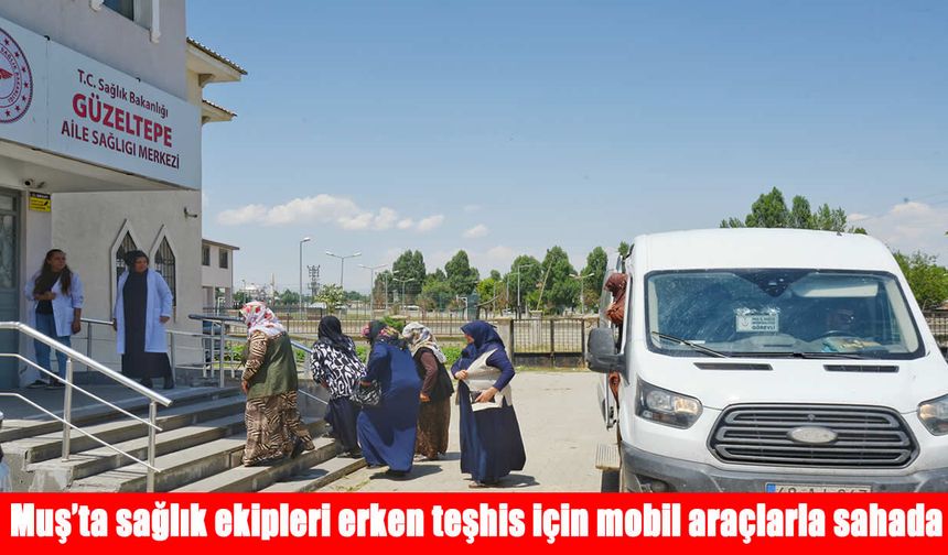 Muş’ta mobil ekipler köy köy kanser taramasına çıktı
