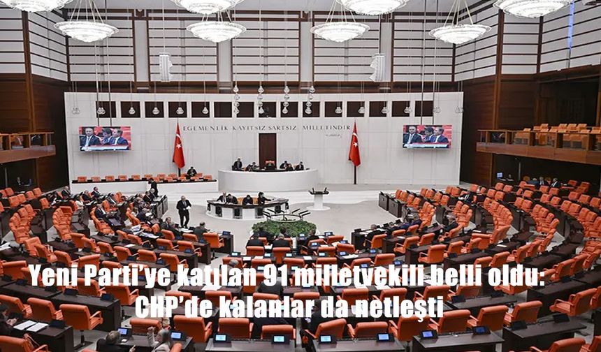 Yeni Parti'ye katılan ve CHP'de kalan milletvekilleri belli oldu