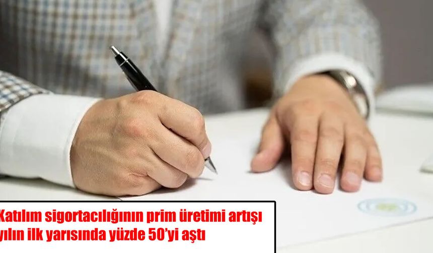 Katılım sigortacılığında rekor büyüme: Prim üretimi yüzde 50 arttı