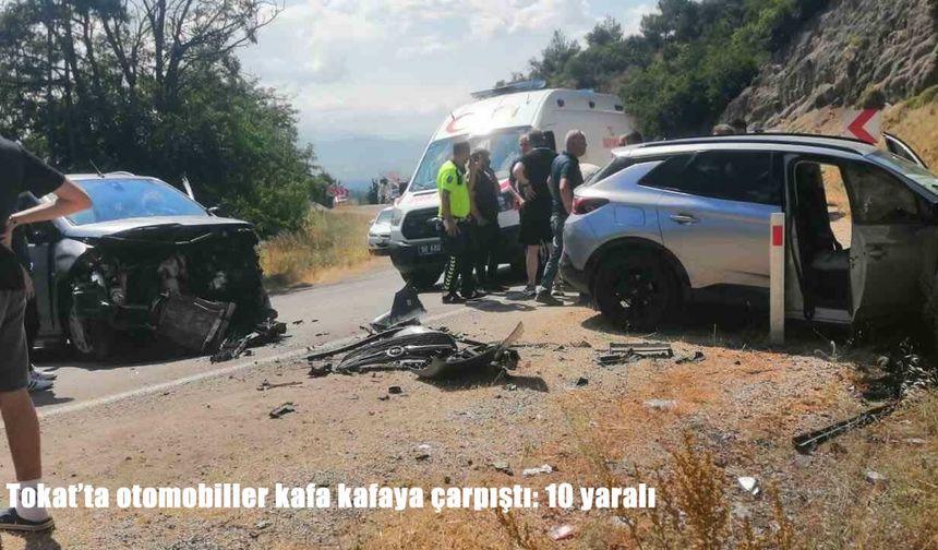 Tokat’ta iki otomobil kafa kafaya çarpıştı: 10 yaralı