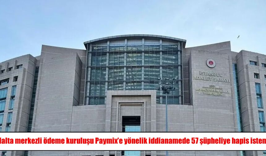 Paymix soruşturmasında 57 şüpheliye 39 yıla kadar hapis istemi