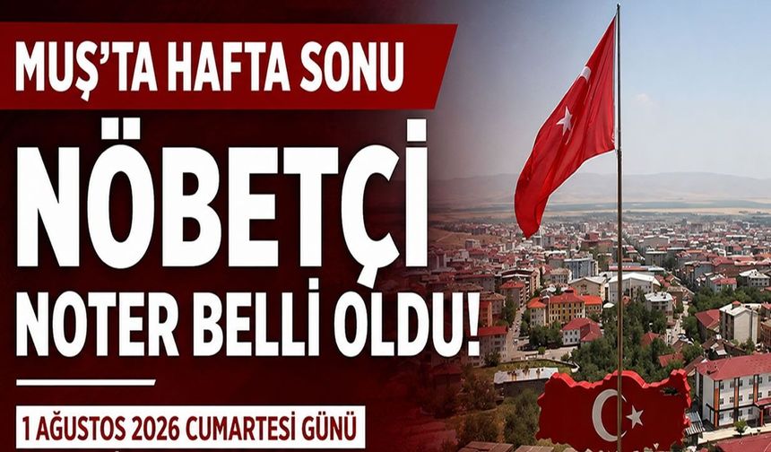Muş'ta hafta sonu nöbetçi noter belli oldu!