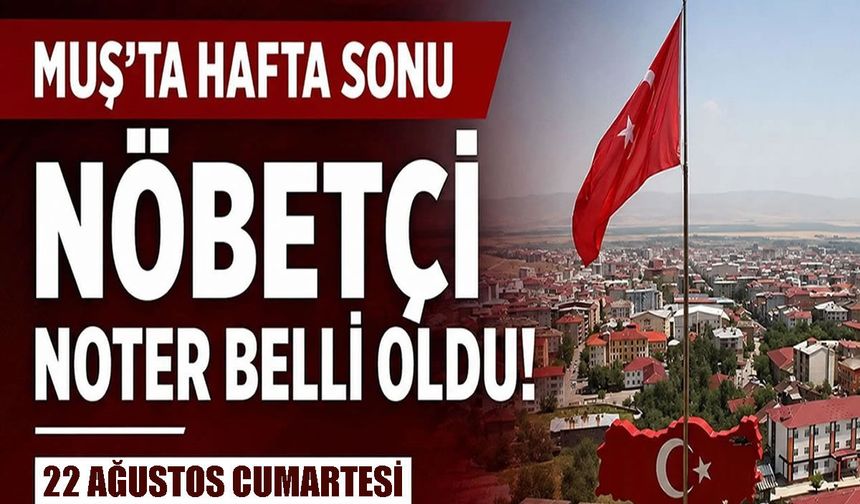 Muş’ta 22 Ağustos’ta hizmet verecek nöbetçi noter belli oldu