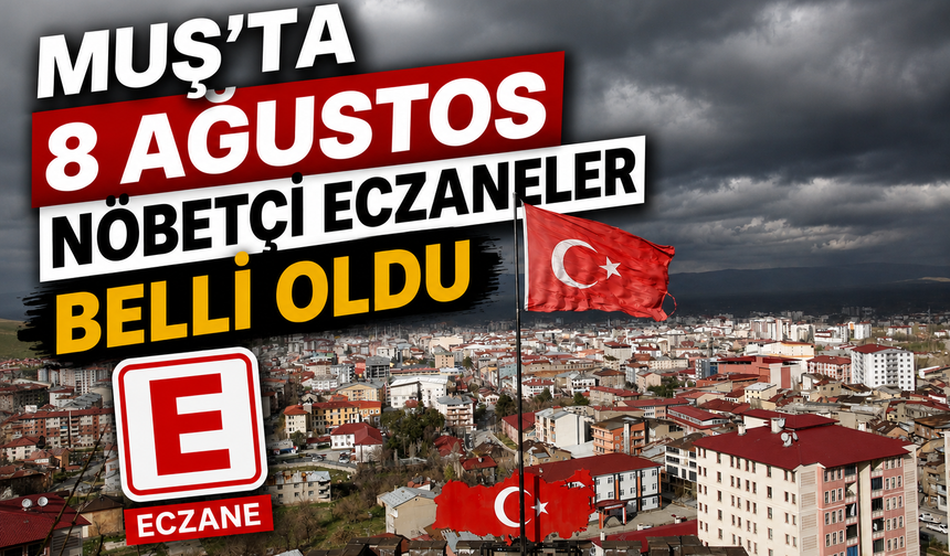Muş’ta 8 Ağustos Cumartesi günü nöbetçi eczaneler belli oldu