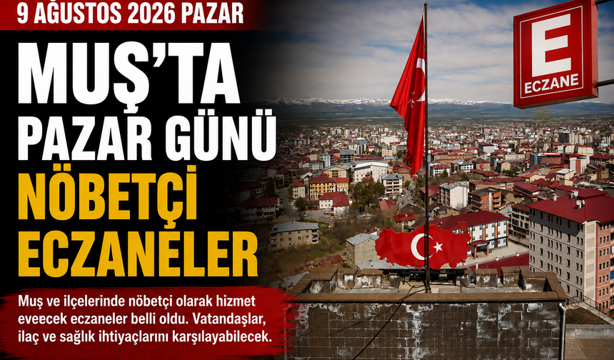 Muş’ta 9 Ağustos Pazar günü nöbetçi eczaneler belli oldu
