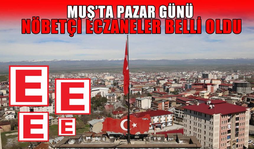Muş’ta bugün hangi eczaneler nöbetçi?