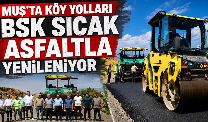 Muş’ta köy yollarında sıcak asfalt seferberliği