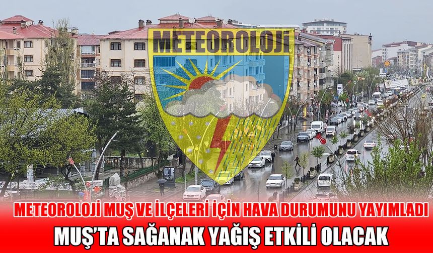 Meteoroloji’den Muş için sağanak yağış uyarısı