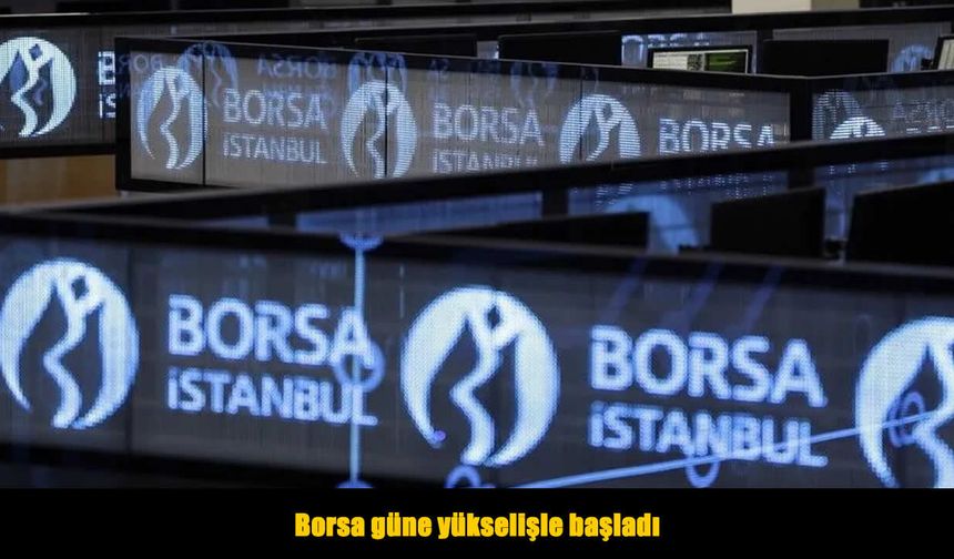 Borsa İstanbul güne yükselişle başladı
