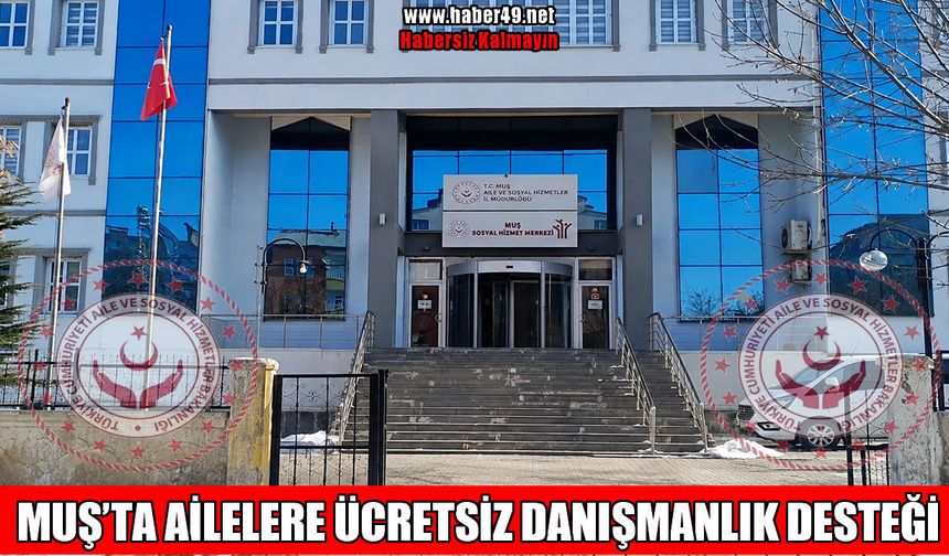 Muş'ta ailelere ücretsiz ‘danışmanlık’ desteği