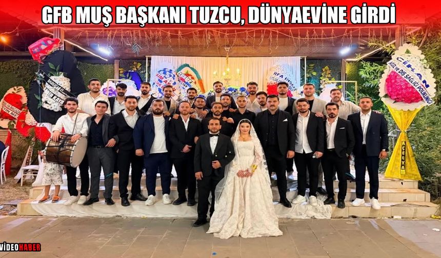 Muş'ta GFB Başkanı Özcan Tuzcu dünyaevine girdi