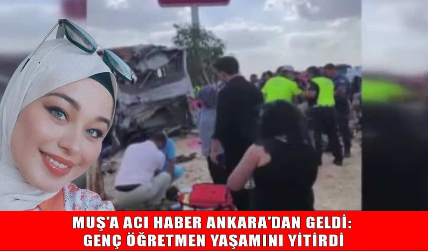 Ankara’da feci kaza: Muş’a atanan genç öğretmen hayatını kaybetti