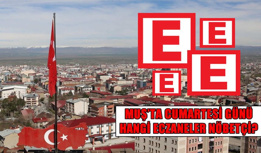 Muş’ta 29 Ağustos Cumartesi günü nöbetçi eczaneler belli oldu