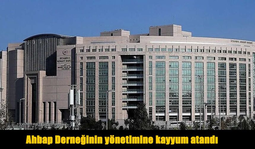 Ahbap Derneği Dosyasında Kritik Karar! Mahkeme Kayyum Atadı