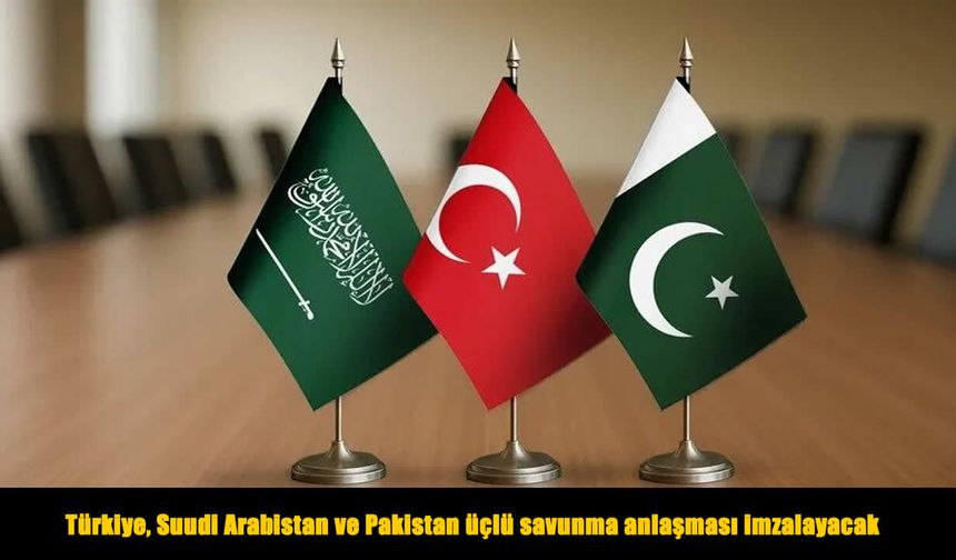 Türkiye, Suudi Arabistan ve Pakistan üçlü savunma anlaşması imzalayacak