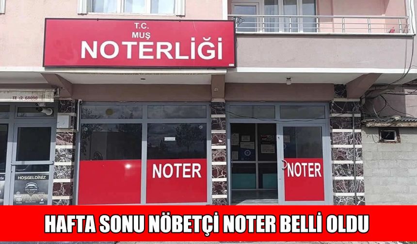 Muş'ta 8 Ağustos 2026 Cumartesi günü hizmet verecek nöbetçi noter adres ve iletişim bilgileri