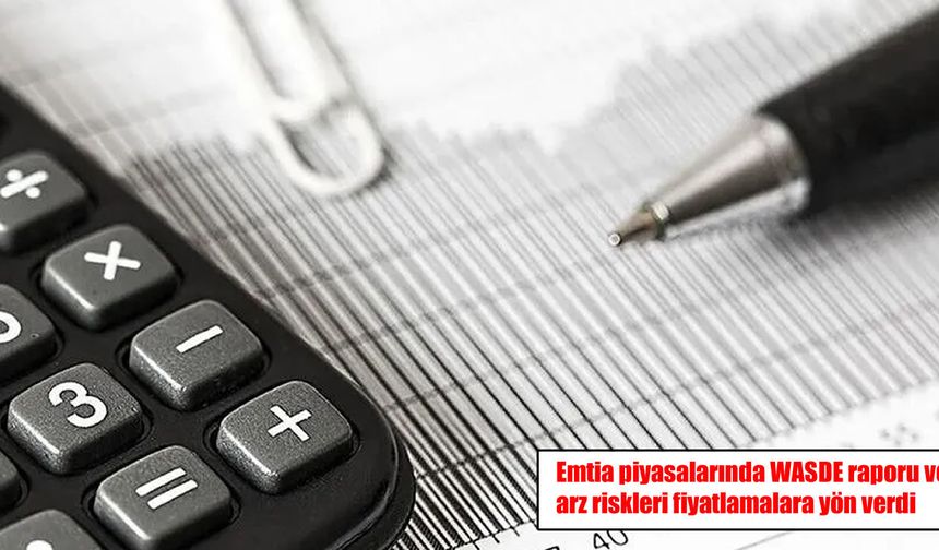 WASDE raporu ve arz endişeleri emtia piyasalarına yön verdi