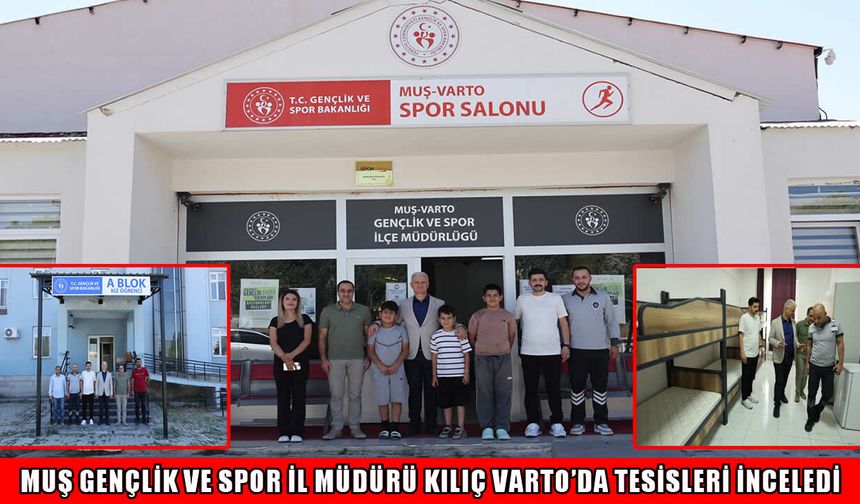 Muş Gençlik ve Spor İl Müdürü Kılıç’tan Varto’da tesis ve yurt incelemesi