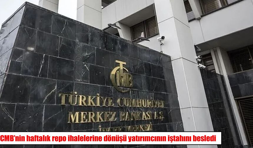 TCMB haftalık repo ihalelerine döndü: Piyasalarda risk iştahı yükseldi