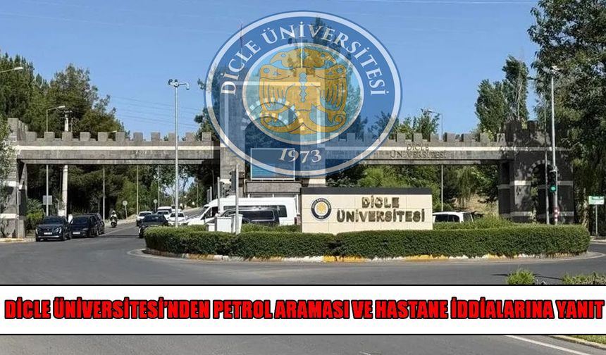 Dicle Üniversitesi'nden petrol araması ve yeni hastane iddialarına yanıt: Tüm süreçler yasal ve şeffaf