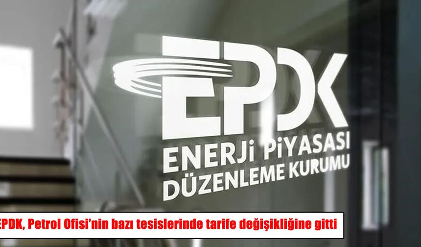 EPDK, Petrol Ofisi'nin bazı tesislerinde tarife değişikliğine gitti
