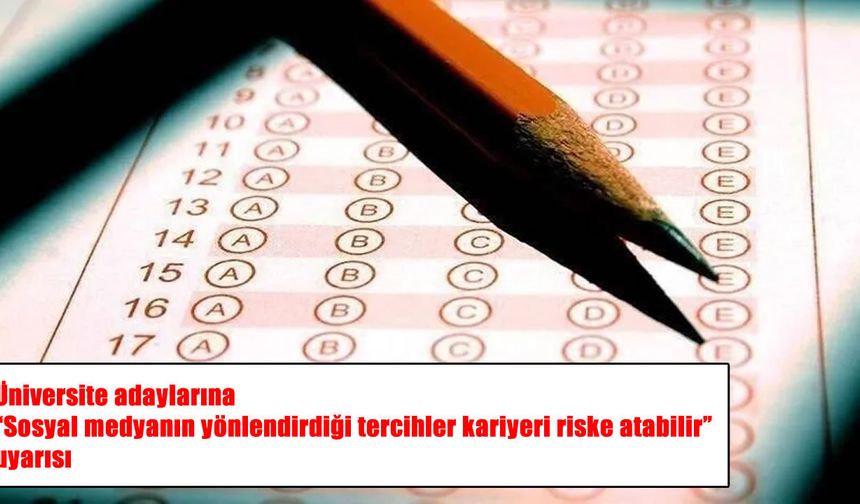 Üniversite tercihi yapacaklara uyarı: Sosyal medyanın popülerliğine aldanmayın