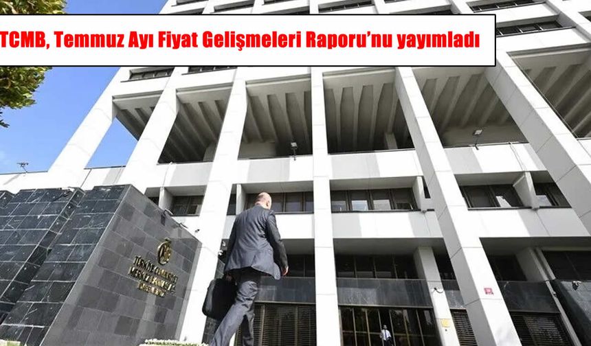 TCMB'den temmuz enflasyon raporu: Ana eğilim geriledi