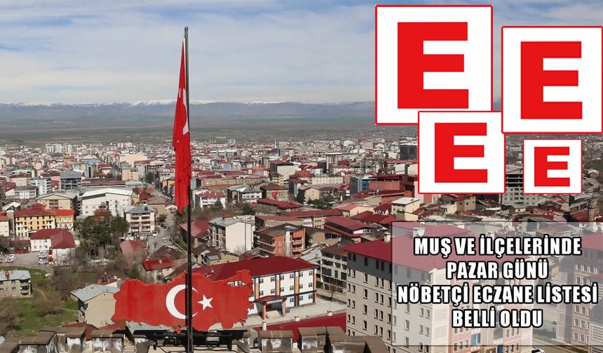 Muş’ta 23 Ağustos Pazar günü hangi eczaneler nöbetçi?
