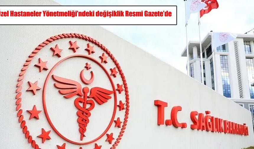 Özel hastaneler yönetmeliği değişti: Yeni kurallar Resmi Gazete’de