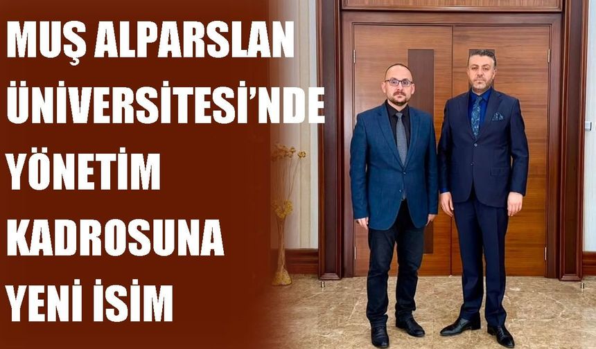 Muş Alparslan Üniversitesi’nin yeni rektör yardımcısı belli oldu