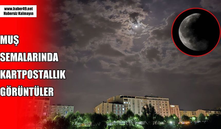 Muş semalarında dolunay ve bulutların büyüleyici buluşması
