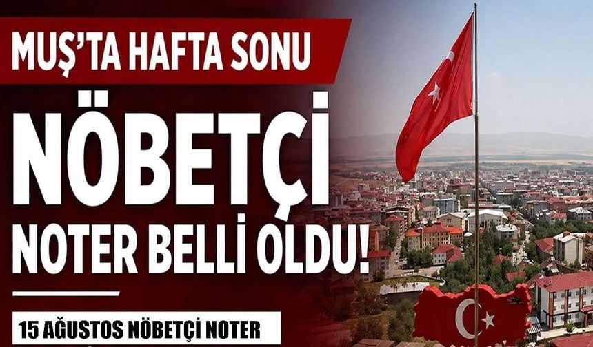 Muş’ta 15 Ağustos Cumartesi günü nöbetçi noter var mı?