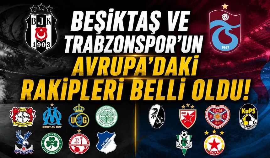 Beşiktaş ve Trabzonspor’un Avrupa’daki rakipleri belli oldu