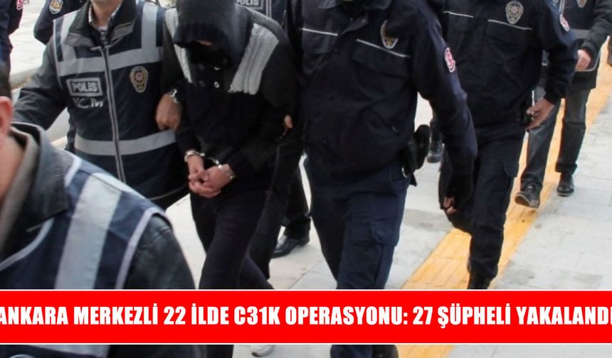C31K operasyonunda 27 şüpheli yakalandı: 19’u çocuk