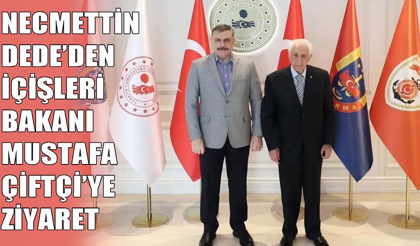 Necmettin Dede, İçişleri Bakanı Çiftçi ile bir araya geldi