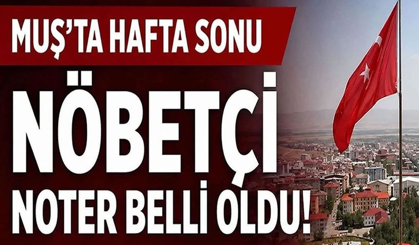 Muş’ta hafta sonu hizmet verecek noter belli oldu